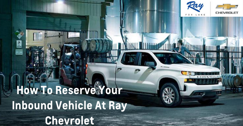 How To Reserve Your Inbound Vehicle At Ray Chevrolet